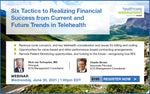 Webinar: Six Tactics to Realizing Financial Success from Current and Future Trends in Telehealth
